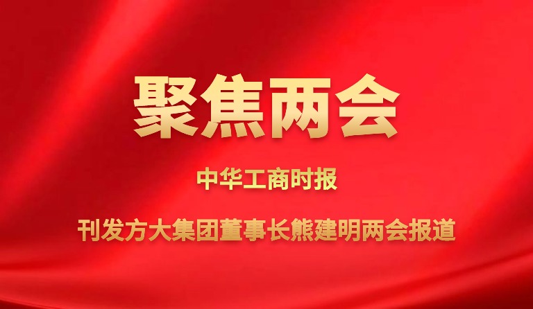 中华工商时报刊发方大集团董事长熊建明两会报道